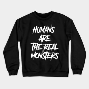 human are the real monsters Crewneck Sweatshirt